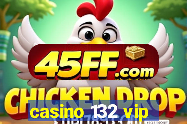 casino 132 vip